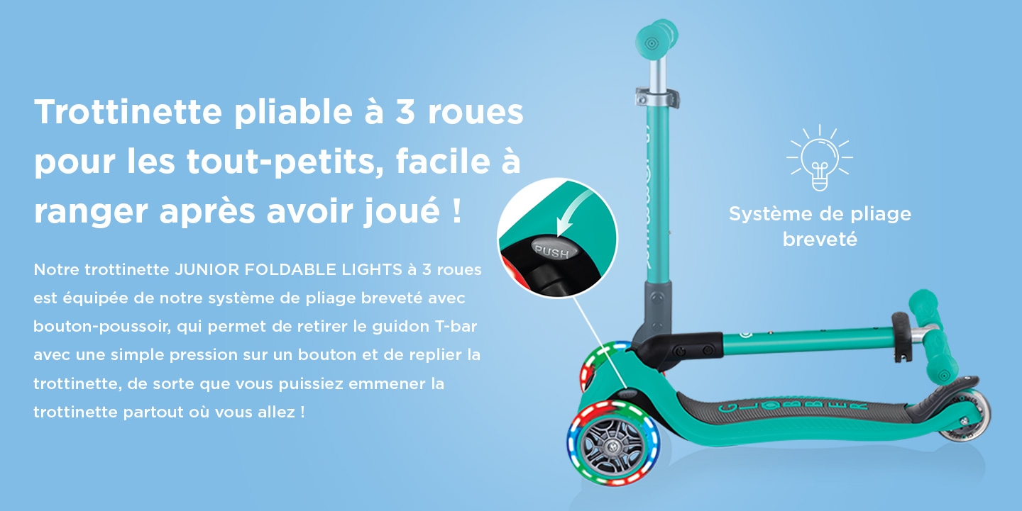 Trottinette pliable à 3 roues pour les tout-petits, facile à ranger après avoir joué ! Notre trottinette JUNIOR FOLDABLE LIGHTS à 3 roues est équipée de notre système de pliage breveté avec bouton-poussoir, qui permet de retirer le guidon T-bar avec une simple pression sur un bouton et de replier la trottinette, de sorte que vous puissiez emmener la trottinette partout où vous allez ! 